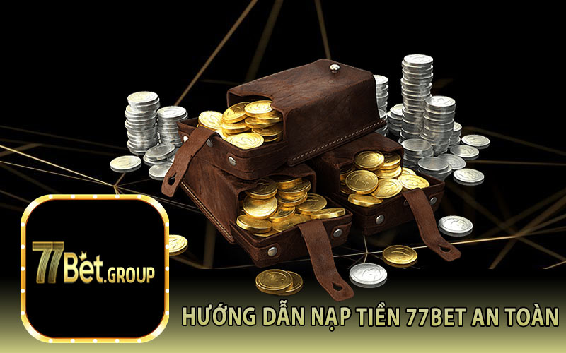 Hướng Dẫn Nạp Tiền 77Bet An Toàn