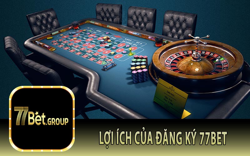 Lợi Ích Của Đăng Ký 77Bet