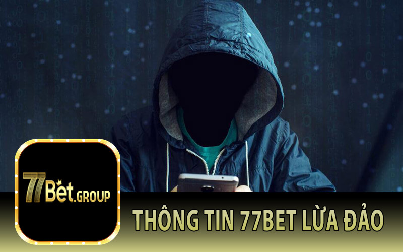 Thông tin 77Bet lùa đảo